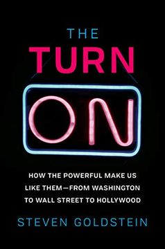 portada The Turn-On: How the Powerful Make us Like Them-From Washington to Wall Street to Hollywood 