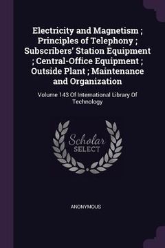 portada Electricity and Magnetism; Principles of Telephony; Subscribers' Station Equipment; Central-Office Equipment; Outside Plant; Maintenance and Organizat (en Inglés)