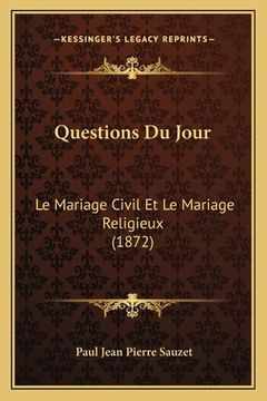 portada Questions Du Jour: Le Mariage Civil Et Le Mariage Religieux (1872) (in French)