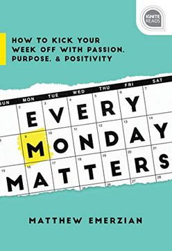 portada Every Monday Matters: How to Kick Your Week off With Passion, Purpose, and Positivity (Ignite Reads) 