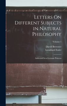 portada Letters On Different Subjects in Natural Philosophy: Addressed to a German Princess; Volume 1