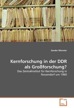 portada Kernforschung in der DDR als Großforschung?: Das Zentralinstitut für Kernforschung in Rossendorf um 1960
