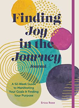 portada Finding joy in the Journey Journal: A 52-Week Guide to Manifesting Your Goals & Finding Your Purpose (en Inglés)