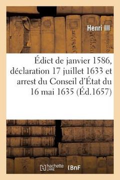 portada Édict de Janvier 1586, Déclaration Du 17 Juillet 1633 Et Arrest Du Conseil d'État Du 16 Mai 1635 (in French)