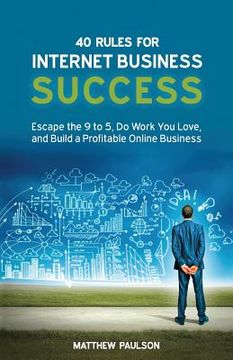 portada 40 Rules for Internet Business Success: Escape the 9 to 5, Do Work You Love, and Build a Profitable Online Business (en Inglés)