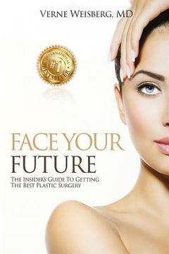 portada Face Your Future: The Insiders Guide To Getting The Best Plastic Surgery (in English)