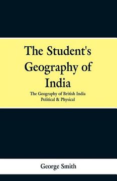 portada The Student's Geography of India. the Geography of British India: Political and Physical (en Inglés)