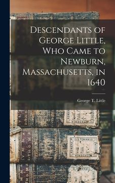 portada Descendants of George Little, who Came to Newburn, Massachusetts, in 1640 (en Inglés)