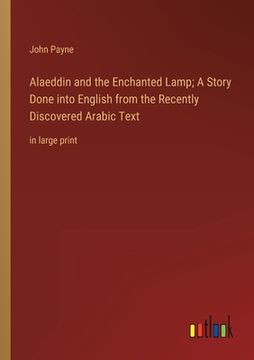 portada Alaeddin and the Enchanted Lamp; A Story Done into English from the Recently Discovered Arabic Text: in large print (en Inglés)