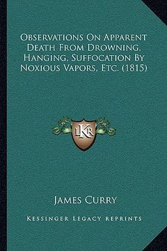 portada observations on apparent death from drowning, hanging, suffocation by noxious vapors, etc. (1815) (en Inglés)