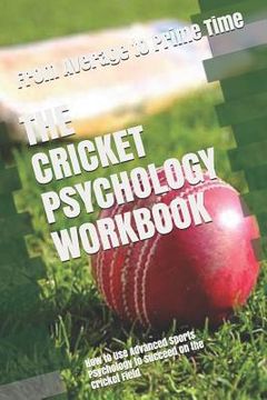 portada The Cricket Psychology Workbook: How to Use Advanced Sports Psychology to Succeed on the Cricket Field (in English)