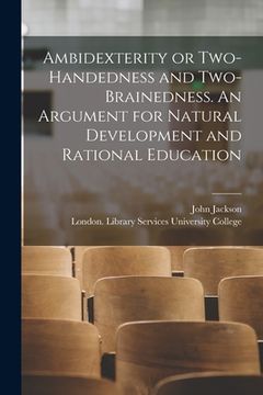 portada Ambidexterity or Two-handedness and Two-brainedness. An Argument for Natural Development and Rational Education [electronic Resource] (en Inglés)