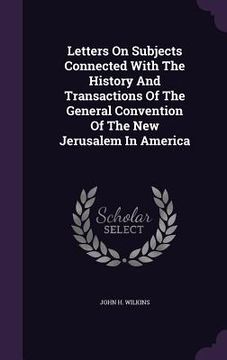 portada Letters On Subjects Connected With The History And Transactions Of The General Convention Of The New Jerusalem In America