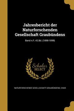 portada Jahresbericht der Naturforschenden Gesellschaft Graubündens; Band n.F.: 42.Bd. (1898-1899) (en Alemán)