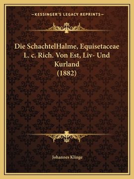 portada Die SchachtelHalme, Equisetaceae L. c. Rich. Von Est, Liv- Und Kurland (1882) (en Alemán)