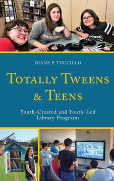 portada Totally Tweens and Teens: Youth-Created and Youth-Led Library Programs (en Inglés)