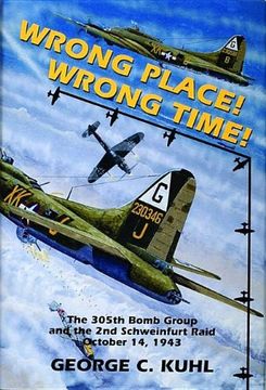 portada Wrong Place, Wrong Time: The 305th Bomb Group & the 2nd Schweinfurt Raid: The 305th Bomb Group and the 2nd Schweinfurt Raid (Schiffer Military Aviation History (Hardcover))