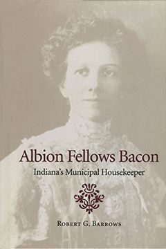 portada Albion Fellows Bacon: Indiana's Municipal Housekeeper (Midwestern History and Culture) (en Inglés)