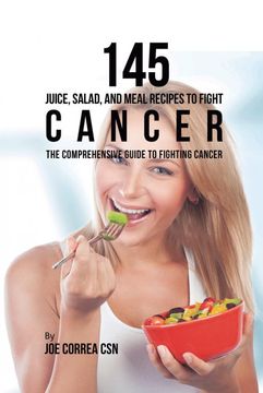 portada 145 Juice, Salad, and Meal Recipes to Fight Cancer: The Comprehensive Guide to Fighting Cancer (en Inglés)