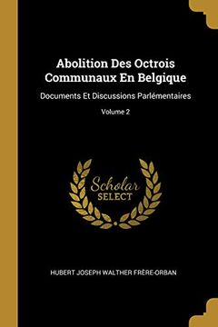 portada Abolition Des Octrois Communaux En Belgique: Documents Et Discussions Parlémentaires; Volume 2 (en Francés)