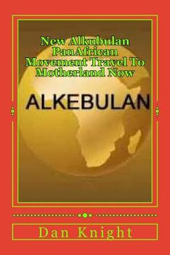 portada New Alkubulan PanAfrican Movement Travel To Motherland Now: Build Plant Mine and Develope your Continental Country (en Inglés)