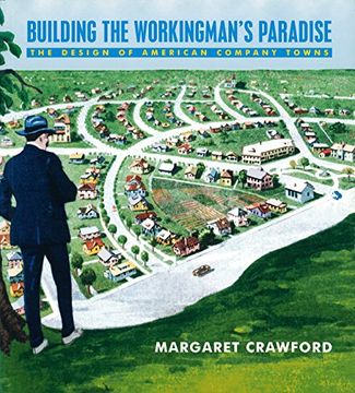 portada Building the Workingman's Paradise: The Design of American Company Towns (Haymarket Series) (en Inglés)