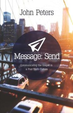 portada Message: Send: Communicating the gospel in a post-truth culture (en Inglés)