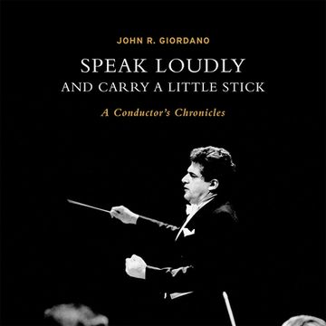 portada Speak Loudly and Carry a Little Stick: A Conductor'S Chronicles (en Inglés)