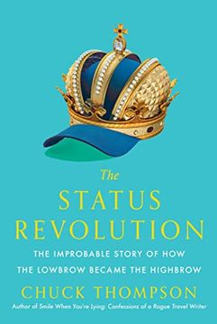 portada The Status Revolution: The Improbable Story of how the Lowbrow Became the Highbrow (en Inglés)
