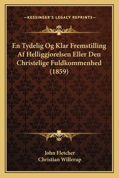 portada En Tydelig Og Klar Fremstilling Af Helliggjorelsen Eller Den Christelige Fuldkommenhed (1859) (en Danés)