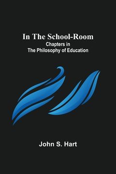 portada In the School-Room; Chapters in the Philosophy of Education (en Inglés)