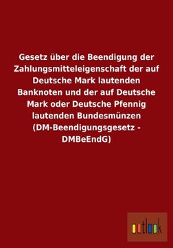 portada Gesetz Uber Die Beendigung Der Zahlungsmitteleigenschaft Der Auf Deutsche Mark Lautenden Banknoten Und Der Auf Deutsche Mark Oder Deutsche Pfennig Lau (German Edition)