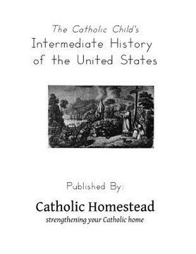 portada The Catholic Child's Intermediate History of the United States (en Inglés)