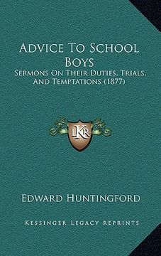 portada advice to school boys: sermons on their duties, trials, and temptations (1877) (en Inglés)