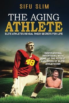 portada The Aging Athlete: Inspirational Interviews With Some of the Fittest Survivors of Elite Athleticism: Volume 1 (en Inglés)