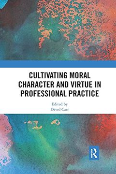 portada Cultivating Moral Character and Virtue in Professional Practice (Routledge Research in Character and Virtue Education) (en Inglés)