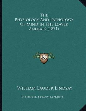 portada the physiology and pathology of mind in the lower animals (1871) (en Inglés)