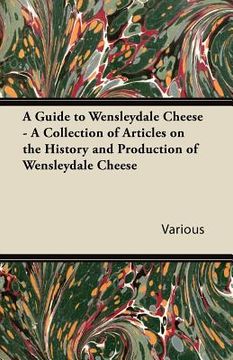 portada a guide to wensleydale cheese - a collection of articles on the history and production of wensleydale cheese (en Inglés)