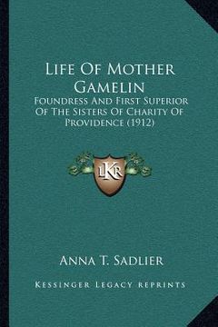 portada life of mother gamelin: foundress and first superior of the sisters of charity of providence (1912) (in English)