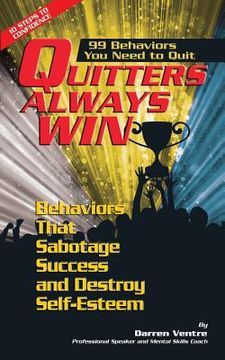 portada Quitters Always Win: 99 Behaviors You Need to Quit: Behaviors that Sabotage Success and Destroy Self-Esteem (in English)