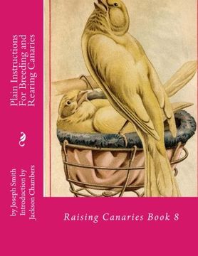 portada Plain Instructions For Breeding and Rearing Canaries: Raising Canaries Book 8 (Volume 8)