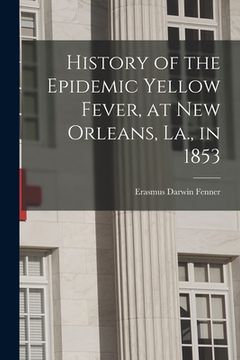 portada History of the Epidemic Yellow Fever, at New Orleans, La., in 1853 (en Inglés)