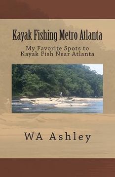 portada Kayak Fishing Metro Atlanta: My Favorite Spots to Kayak Fish Near Atlanta (en Inglés)