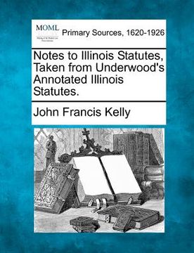 portada notes to illinois statutes, taken from underwood's annotated illinois statutes. (en Inglés)