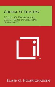 portada Choose Ye This Day: A Study of Decision and Commitment in Christian Personality (en Inglés)