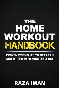 portada The Home Workout Handbook: Proven Workouts to Get Lean and Ripped in 30 Minutes a Day (in English)