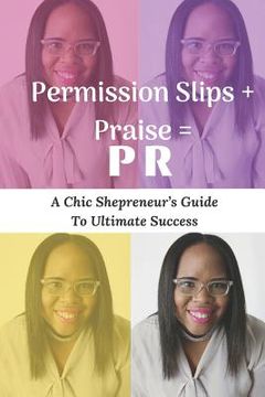 portada Permission Slips + Praise = PR: A Chic Shepreneur's Guide to Ultimate Success (in English)