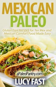portada Mexican Paleo: Gluten Free Recipes for Tex Mex and Mexican Comfort Food Made Easy (en Inglés)