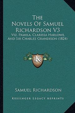 portada the novels of samuel richardson v3: viz. pamela, clarissa harlowe, and sir charles grandison (1824) (en Inglés)