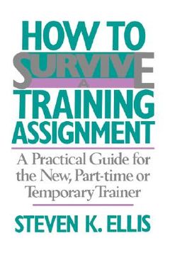 portada how to survive a training assignment: a practical guide for the new, part-time or temporary trainer